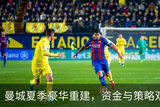 曼城夏季豪华重建，资金与策略双重发力